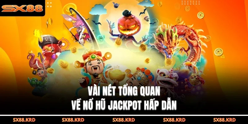 Vài nét tổng quan về nổ hũ jackpot hấp dẫn