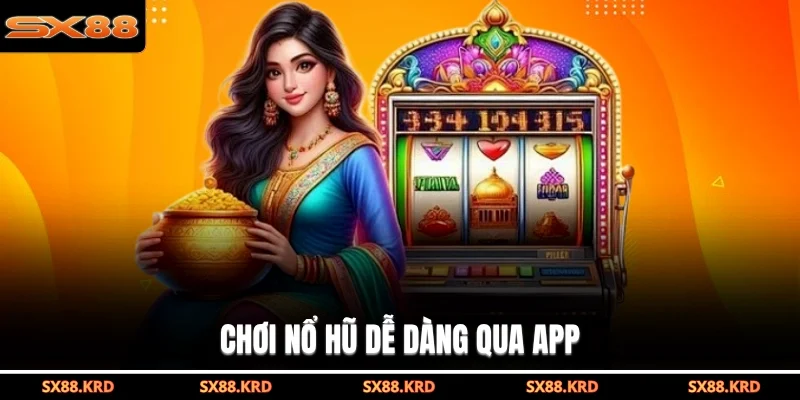 Chơi nổ hũ dễ dàng qua app
