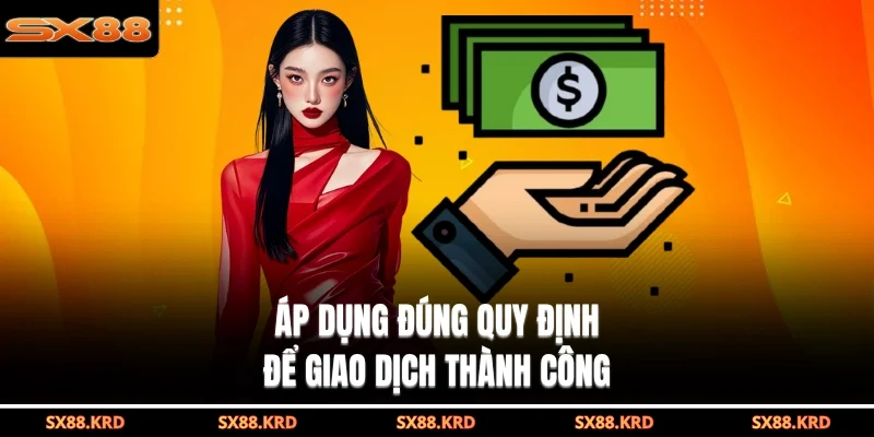 Áp dụng đúng quy định để giao dịch thành công 