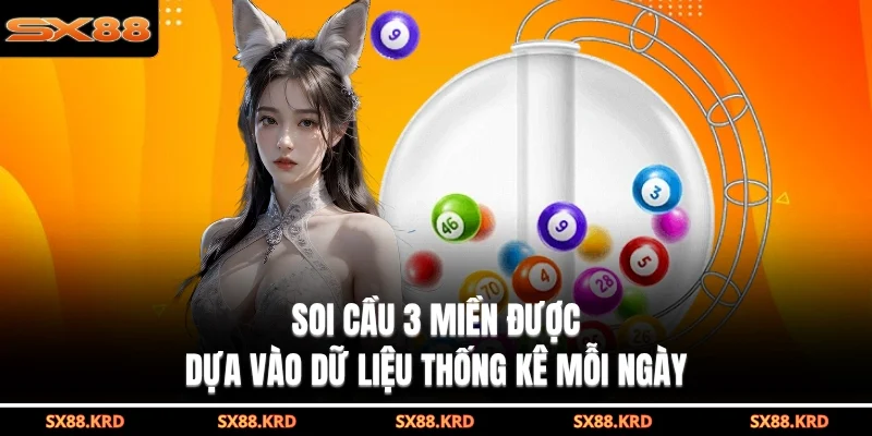 Soi cầu 3 miền được dựa vào dữ liệu thống kê mỗi ngày