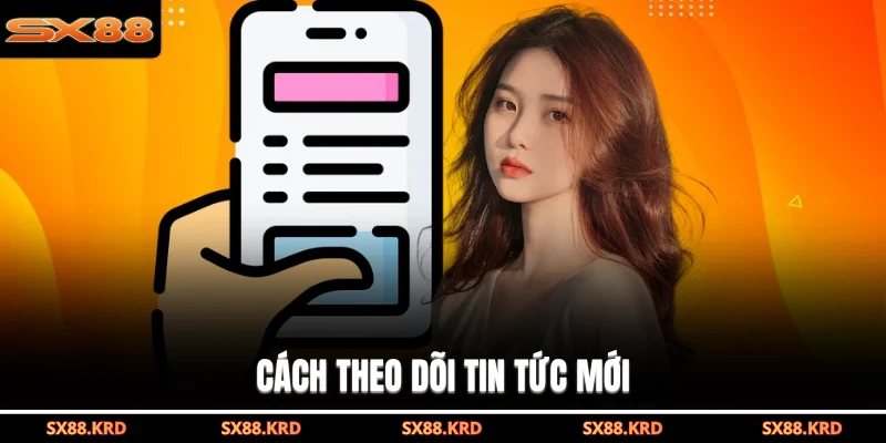 Cách theo dõi tin tức mới