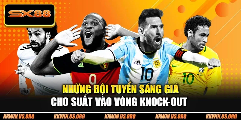Những đội tuyển sáng giá cho suất vào vòng knock-out 
